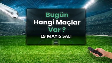Bugünkü maçlar 19 Mayıs Salı | Bugün kimin maçı var, hangi kanalda?